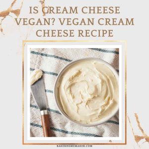 Is Cream Cheese Vegan? Vegan Cream Cheese Recipe